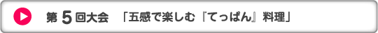 第5回大会　「五感で楽しむ『てっぱん』料理」