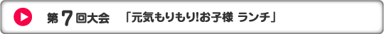 第7回大会「元気もりもり！お子様 ランチ」