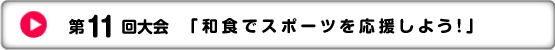 第11回大会　「和食でスポーツを応援しよう！」